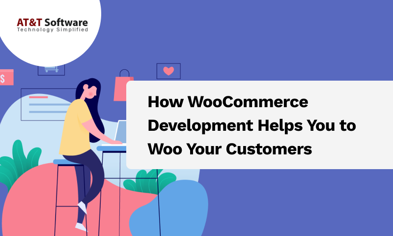 How WooCommerce Development Helps You to Woo Your Customers