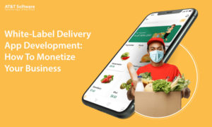 White-Label Delivery App Development: How To Monetize Your Business