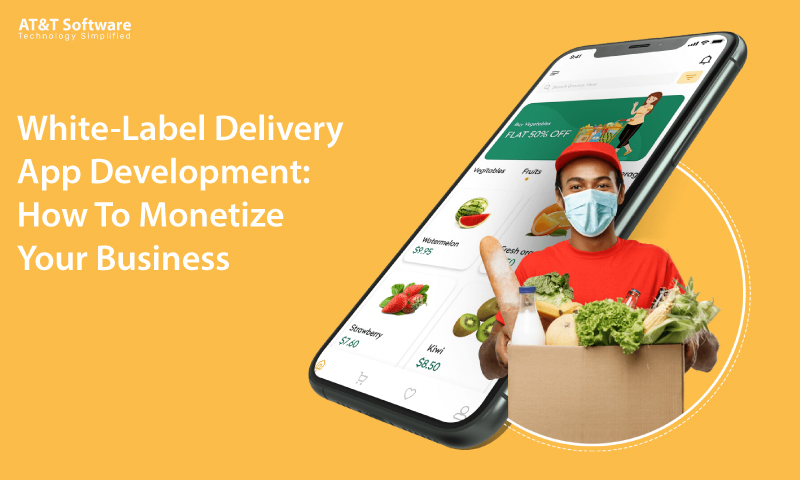 White-Label Delivery App Development: How To Monetize Your Business