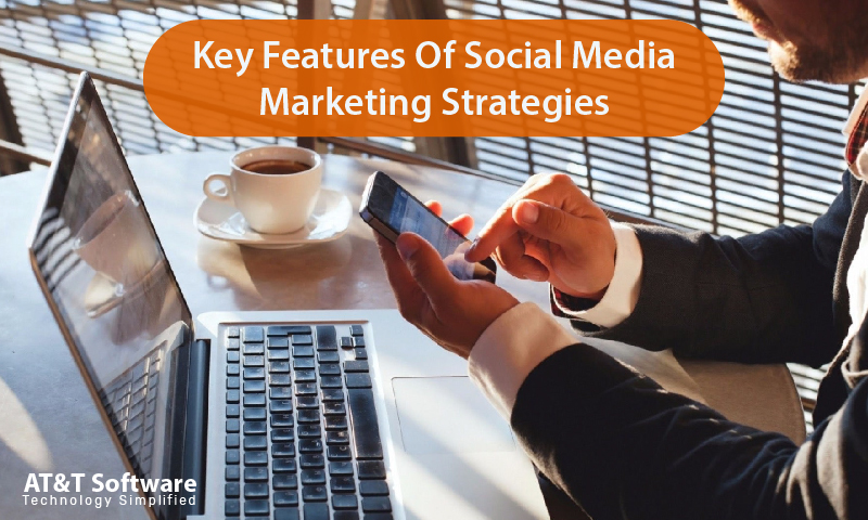 Key Features Of Social Media Marketing Strategies