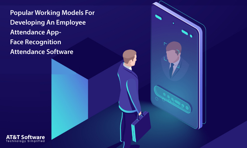 Popular Working Models For Developing An Employee Attendance App- Face Recognition Attendance Software