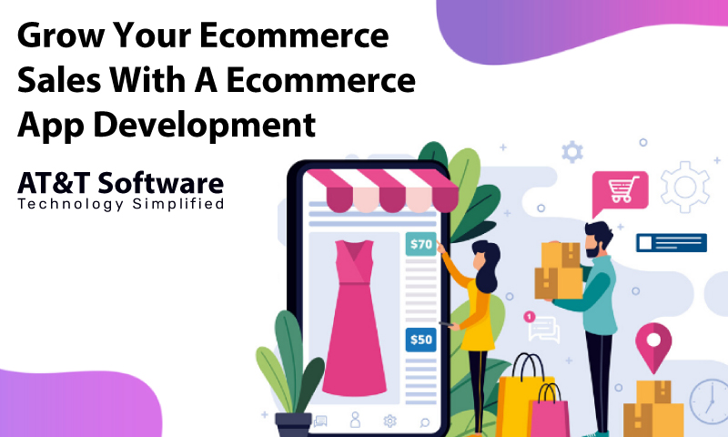 Grow Your Ecommerce Sales With A Ecommerce App Development