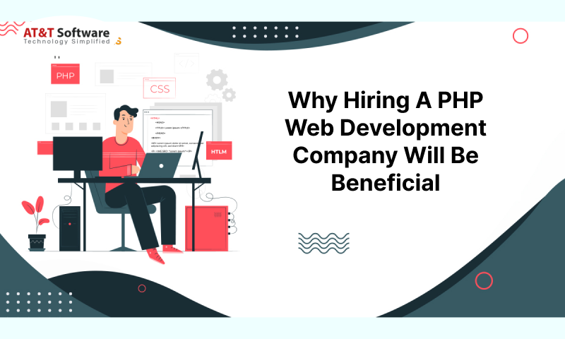 Why Hiring A PHP Web Development Company Will Be Beneficial?