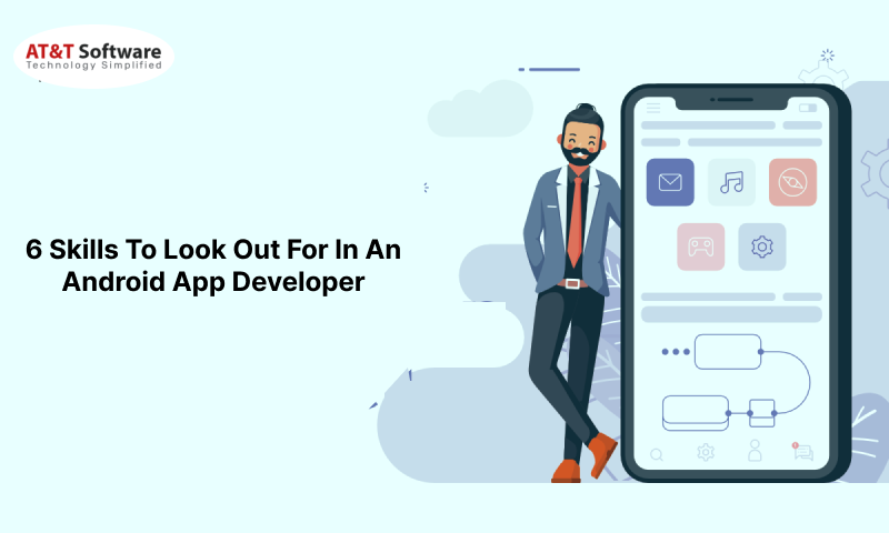 6 Skills To Look Out For In An Android App Developer