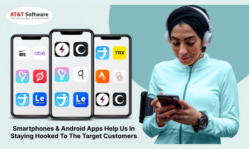 Smartphones & Android Apps Help Us In Staying Hooked To The Target Customers