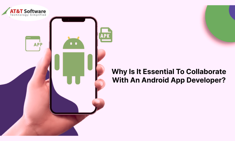 It Essential To Collaborate With An Android App Developer