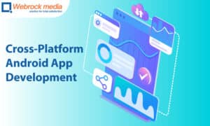 Cross-Platform Android App Development- What Makes It So Popular