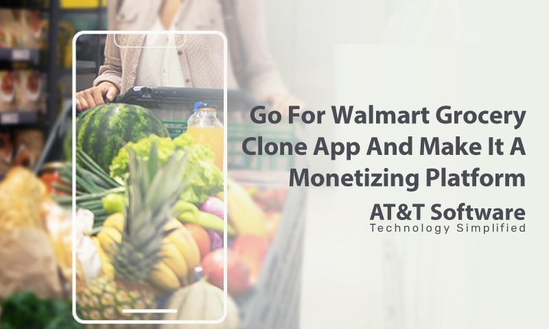 Go For Walmart Grocery Clone App And Make It A Monetizing Platform