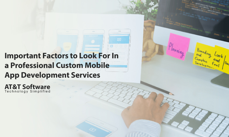 Important Factors to Look For In a Professional Custom Mobile App Development Services