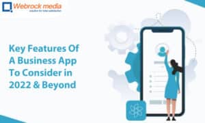 Key Features Of A Business App To Consider in 2022 & Beyond