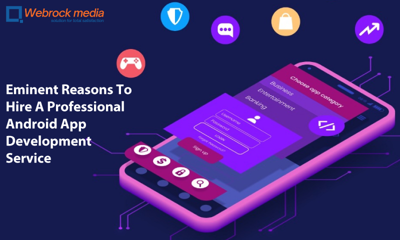 What Are the Eminent Reasons To Hire A Professional Android App Development Service