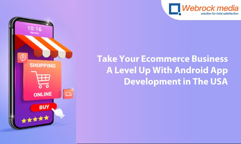 Take Your Ecommerce Business A Level Up With Android App Development in The USA