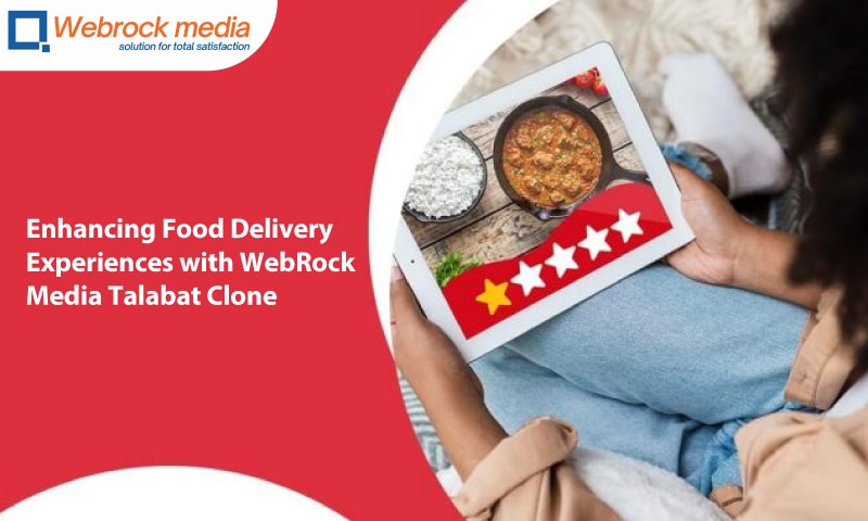 Enhancing Food Delivery Experiences with WebRock Media's Talabat Clone