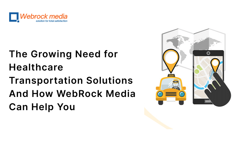 The Growing Need for Healthcare Transportation Solutions And How WebRock Media Can Help You