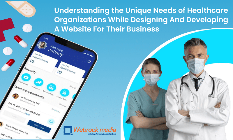 Understanding the Unique Needs of Healthcare Organizations While Designing And Developing A Website For Their Business