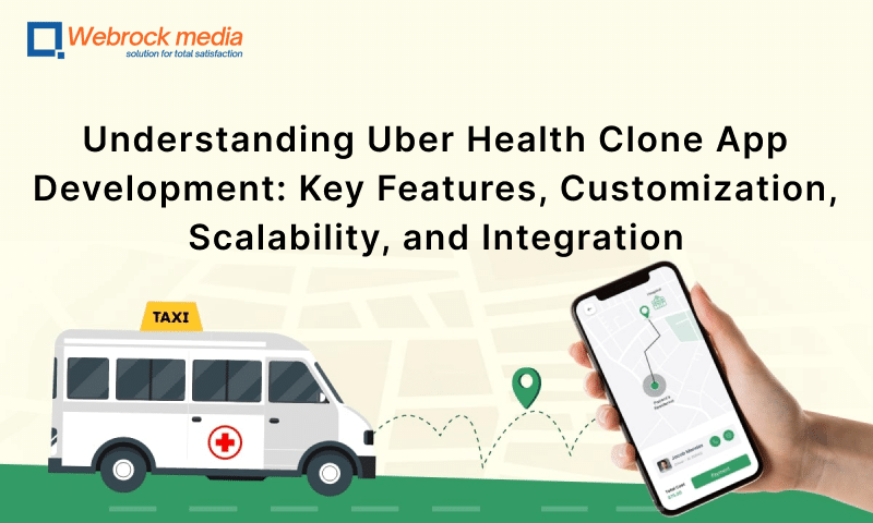 Understanding Uber Health Clone App Development: Key Features, Customization, Scalability, and Integration